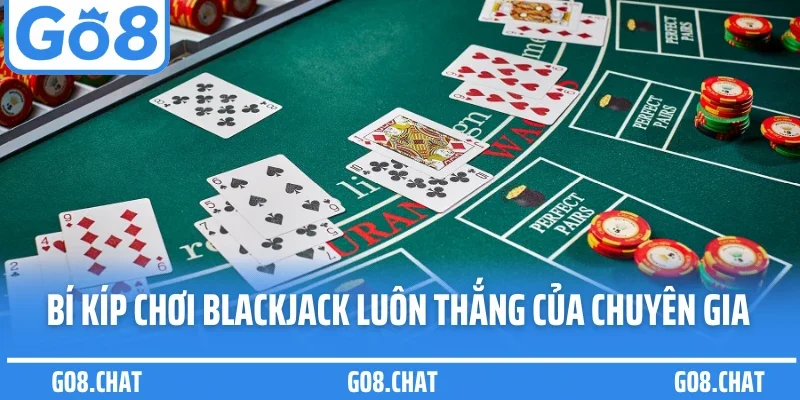 Bật mí bí kíp chơi blackjack luôn thắng của chuyên gia