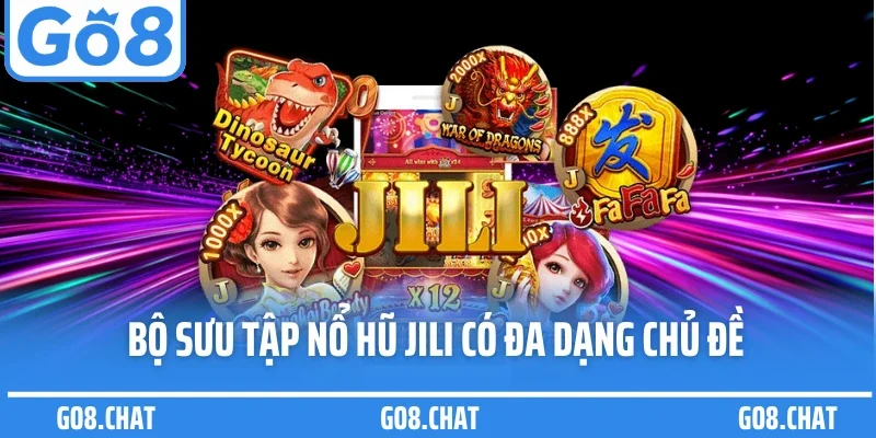 Bộ sưu tập nổ hũ JILI có đa dạng chủ đề