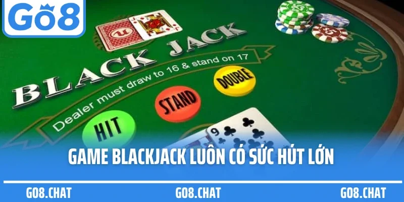 Game blackjack luôn có sức hút lớn