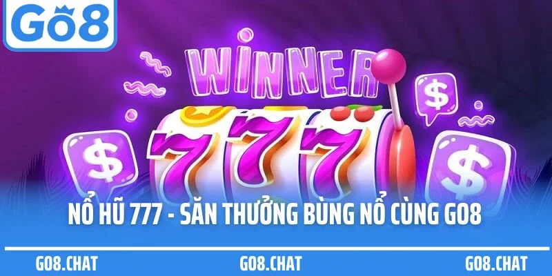 Nổ Hũ 777 - Săn Thưởng Bùng Nổ Cùng Cổng Game Go8